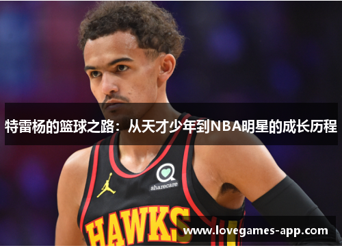特雷杨的篮球之路：从天才少年到NBA明星的成长历程